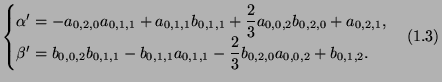 $\displaystyle \cases
\alpha' = - a_{0,2,0}a_{0,1,1} + a_{0,1,1} b_{0,1,1} + \df...
... a_{0,1,1} - \dfrac23 b_{0,2,0}
a_{0,0,2} + b_{0,1,2}.
\endcases\leqno{(1.3)}
$