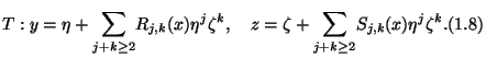 $\displaystyle T:
y = \eta + \displaystyle{\sum_{ j+k \geq 2 }} R_{j,k}(x) \eta^...
...a + \displaystyle{\sum_{ j+k \geq 2 }}S_{j,k}(x) \eta^j \zeta^k. \leqno{(1.8)}
$
