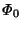 $ \varPhi_0$