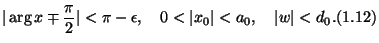 $\displaystyle \vert\arg x \mp \dfrac\pi2\vert< \pi - \epsilon, \quad
0 < \vert x_0\vert < a_0, \quad \vert w\vert < d_0. \leqno{(1.12)}
$
