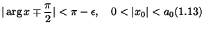 $\displaystyle \vert\arg x \mp \dfrac\pi2\vert< \pi - \epsilon, \quad
0 < \vert x_0\vert < a_0 \leqno{(1.13)}
$