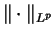 $ \Vert \cdot \Vert _{L^{p}}$