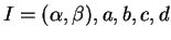 $ I = (\alpha, \beta), a, b, c, d$