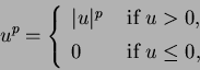 \begin{displaymath}
u^p = \left \{
\begin{array}{ll}
\vert u\vert^p & \mbox{ i...
... \vspace{5pt}\\
0 & \mbox{ if } u \leq 0,
\end{array}\right.
\end{displaymath}