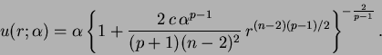 \begin{displaymath}
u(r;\alpha) = \alpha \left \{ 1 + {\displaystyle{\frac{2 \,c...
...
(n-2)^2}}}\,
{r^{(n-2)(p-1)/2 }} \right \}^{-\frac{2}{p-1}}.
\end{displaymath}