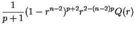 $\displaystyle \displaystyle{\frac{1}{p+1}} (1-r^{n-2})^{p+2}
r^{2-(n-2)p} Q(r)$
