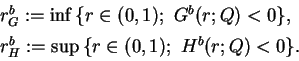 \begin{displaymath}
\begin{array}{l}
r^b_G := \inf \, \{ r \in (0,1) ; ~G^b(r;Q...
...r^b_H := \sup \, \{ r \in (0,1) ; ~H^b(r;Q) < 0 \}.
\end{array}\end{displaymath}