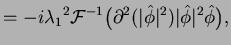 $\displaystyle = -i{\lambda_1}^2 \mathcal{F}^{-1} \bigl(\partial^2 (\vert \Hat{\phi}\vert^2) \vert \Hat{\phi}\vert^2 \Hat{\phi}\bigr),$