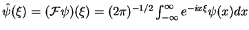 $ \Hat{\psi} (\xi )=(\mathcal{F} \psi ) (\xi )
=(2\pi )^{-1/2} \int_{-\infty}^\infty e^{-ix \xi}\psi (x) dx$