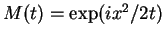 $ M(t)=\exp (ix^2 /2t)$