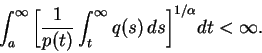 \begin{displaymath}
\int_a^{\infty}\bigg[\frac{1}{p(t)}\int_t^{\infty}q(s)\,ds\bigg]^{1/\alpha}
dt<\infty.
\end{displaymath}