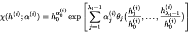 \begin{displaymath}\chi(h^{(i)};\alpha ^{(i)})=h_0^{\alpha _0^{(i)}}\exp\left[\s...
...ts, \frac {h^{(i)}_{\lambda _i-1}}{ h\sb{0}^{(i)}}\big)\right] \end{displaymath}