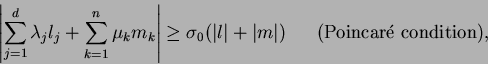 \begin{displaymath}
\left\vert\sum_{j=1}^d\lambda_jl_j+\sum_{k=1}^n
\mu_km_k\rig...
...\vert+\vert m\vert)\ \ \ \ \ {\mbox{(Poincar\'e condition)}}
,
\end{displaymath}