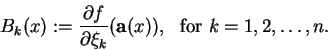 \begin{displaymath}
B_k(x):=\frac{\partial f}{\partial \xi_k}({\bf a}(x)),
\ \ {\mbox{for}}\ k=1,2,\ldots,n.
\end{displaymath}