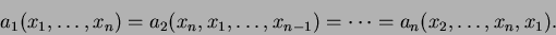 \begin{displaymath}
a_1(x_1,\ldots,x_n)=a_2(x_n,x_1,\ldots,x_{n-1})=\cdots=a_n(x_2,\ldots,x_n,x_1).
\end{displaymath}