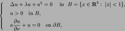 \begin{displaymath}
\left\{
\begin{array}{ll}
&\Delta u+\lambda u+u^{5}=0\quad \...
...partial\nu}}+u=0\quad {\rm on}\ \partial B,
\end{array}\right.
\end{displaymath}