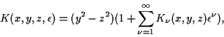 \begin{displaymath}
K(x,y,z,\epsilon)=
(y^2-z^2)(1+\sum_{\nu =1}^{\infty}
K_{\nu}(x,y,z)\epsilon^{\nu}),
\end{displaymath}