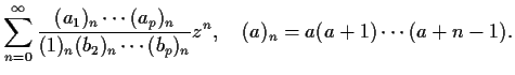 $\displaystyle \sum_{n=0}^\infty
\frac{(a_1)_n \cdots (a_p)_n}
{(1)_n (b_2)_n \cdots (b_p)_n} z^n, \quad
(a)_n = a(a+1) \cdots (a+n-1).
$