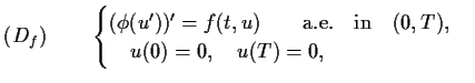 $\displaystyle (D_f)\quad\quad\begin{cases}(\phi(u'))'=f(t,u) \qquad\text{a.e.}\quad
\mbox{in}\quad(0,T), \\
\quad u(0)=0,\quad u(T)=0,
\end{cases}$