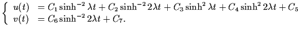 $\displaystyle \left\{\begin{array}{ll} u(t) &= C_1 \sinh^{-2}\lambda t + C_2 \s...
...2 2\lambda t + C_5\\ v(t) &= C_6 \sinh^{-2}2\lambda t + C_7. \end{array}\right.$