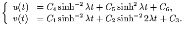 $\displaystyle \left\{\begin{array}{ll} u(t) &= C_4\sinh^{-2}\lambda t + C_5\sin...
...) &= C_1\sinh^{-2}\lambda t + C_2\sinh^{-2}2\lambda t + C_3. \end{array}\right.$