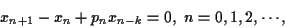 \begin{displaymath}
x_{n+1}-x_{n}+p_{n}x_{n-k}=0,\ n=0,1,2,\cdots ,
\end{displaymath}