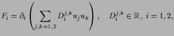 $\displaystyle F_i=\partial_t \left(\sum_{j,k=1,2}D_{i}^{j,k}u_ju_k\right),
\quad D_{i}^{j,k}\in \mathbb{R},~ i=1,2,$