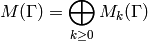 M(\Gamma) =  \bigoplus_{k\geq 0} M_k(\Gamma)