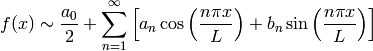 f(x) \sim \frac{a_0}{2} + \sum_{n=1}^\infty \left[a_n\cos\left(\frac{n\pi x}{L}\right) +
b_n\sin\left(\frac{n\pi x}{L}\right)\right]