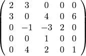 \left(
\begin{array}{ccccc}
2&3&0&0&0\\
3&0&4&0&6\\
0&-1&-3&2&0\\
0&0&1&0&0\\
0&4&2&0&1
\end{array}\right)