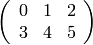 \left(
\begin{array}{ccc}
0 & 1 &2\\
3 & 4 & 5\\
\end{array}
\right)