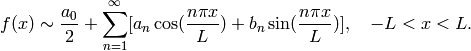 f(x) \sim \frac{a_0}{2} +                     \sum_{n=1}^\infty [a_n\cos(\frac{n\pi x}{L}) + b_n\sin(\frac{n\pi x}{L})],         \ \ \ -L<x<L.