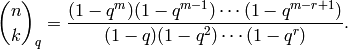 \binom{n}{k}_q = \frac{(1-q^m)(1-q^{m-1})\cdots (1-q^{m-r+1})}                              {(1-q)(1-q^2)\cdots (1-q^r)}.