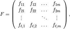 F=
\left(
\begin{array}{cccc}
f_{11} & f_{12} & \dots & f_{1m}\\
f_{21} & f_{22} & \dots & f_{2m}\\
\vdots &        & \ddots & \vdots \\
f_{\ell,1} & f_{\ell,2} & \dots & f_{\ell,m}
\end{array}
\right),