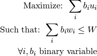 \mbox{Maximize: }\sum_i b_i u_i \\
\mbox{Such that: }
\sum_i b_i w_i \leq W \\
\forall i, b_i \mbox{ binary variable} \\