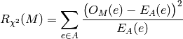 R_{\chi^2}(M)
=
\sum_{e \in A} \frac {\big( O_M(e) - E_A(e) \big)^2}
                     {E_A(e)}
