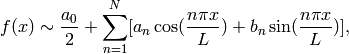 f(x) \sim \frac{a_0}{2} + \sum_{n=1}^N [a_n\cos(\frac{n\pi x}{L}) + b_n\sin(\frac{n\pi x}{L})],