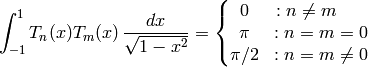 \int_{-1}^1 T_n(x)T_m(x)\,\frac{dx}{\sqrt{1-x^2}} =\left\{ \begin{matrix} 0 &: n\ne m~~~~~\\ \pi &: n=m=0\\ \pi/2 &: n=m\ne 0 \end{matrix} \right.