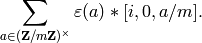 \sum_{a \in (\ZZ/m\ZZ)^\times} \varepsilon(a) * [ i, 0, a/m ].