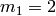 m_{1}=2