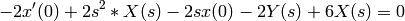 -2x'(0) + 2s^2*X(s) - 2sx(0) - 2Y(s) + 6X(s) = 0